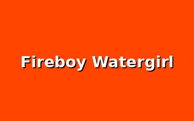 Fireboy & Watergirl
